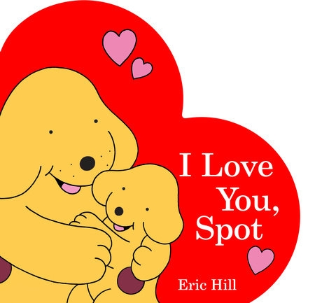 I Love You, Spot Book by Eric Hill