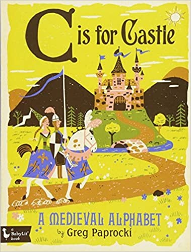 C is for Castle A Medieval Alphabet by Greg Paprocki